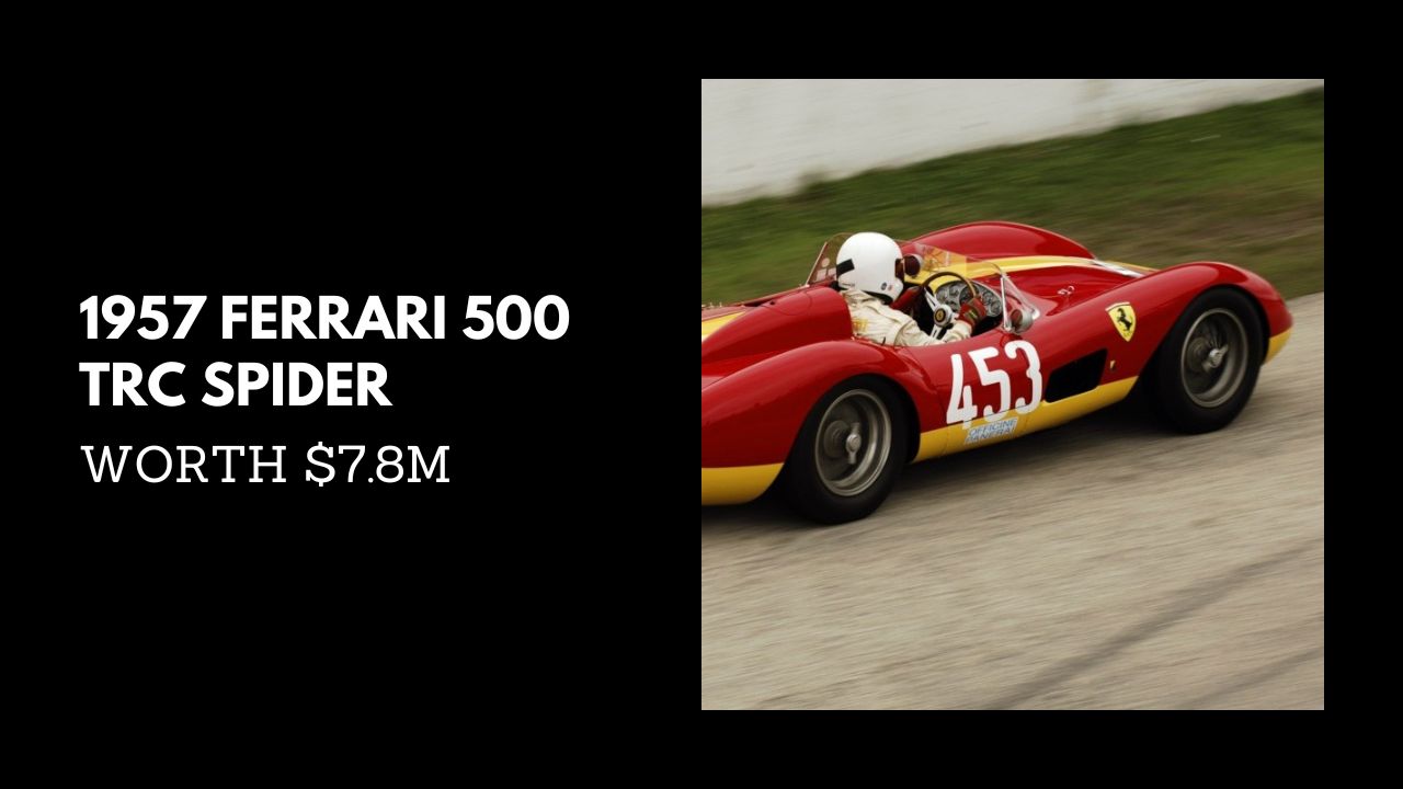 #8. 1957 FERRARI 500 TRC SPIDER - WORTH $7.8M