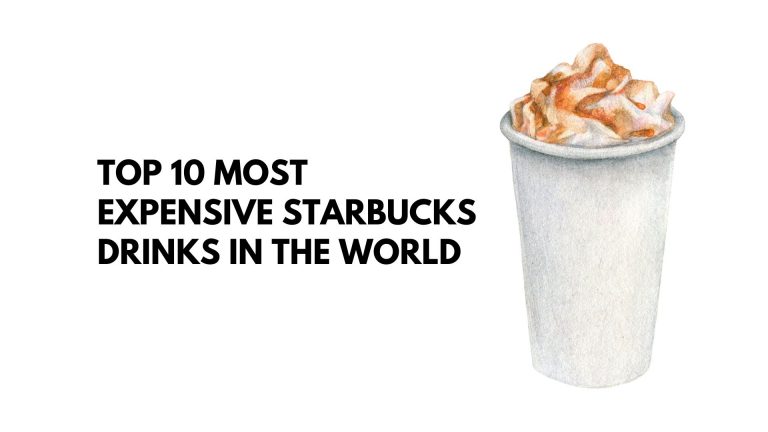 Top 10 Most Expensive Starbucks Drinks in the World